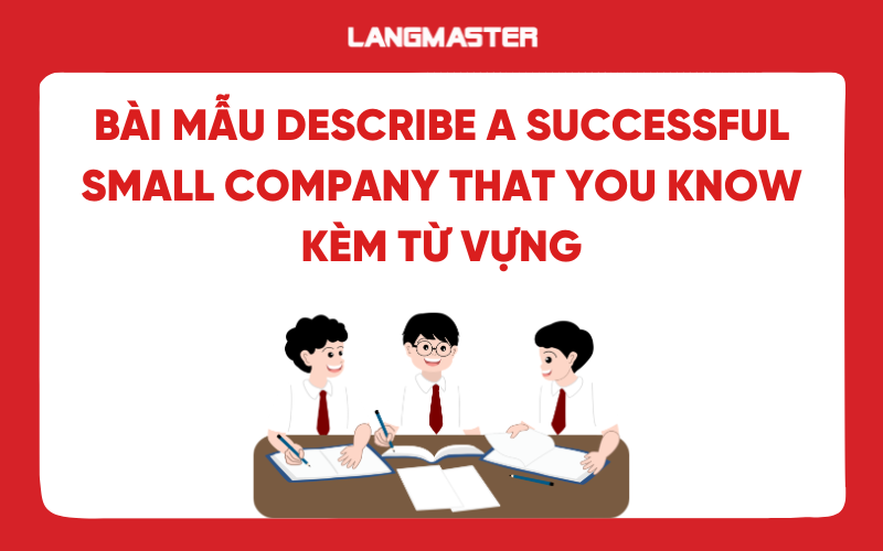 Bài mẫu Describe a successful small company that you know kèm từ vựng